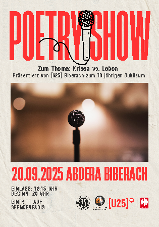 Poetry Show. Zum Thema: Krisen vs. Leben präsentiert von [U25] Biberach zum 10 jährigen Jubiläum. Vier Bilder der Künstler mit Namen: Lu Komma Klar, Tonia Krupinski, Jonas Neuhäußer, Madlenka Merk. Durch den Abend führen Tobias Meinhold und Lukas Bühner. Datum der Veranstaltung 20.09. im Abdera Biberach. Uhrzeiten Einlass 19:15 Start 20:00. Eintritt auf Spendenbasis. 