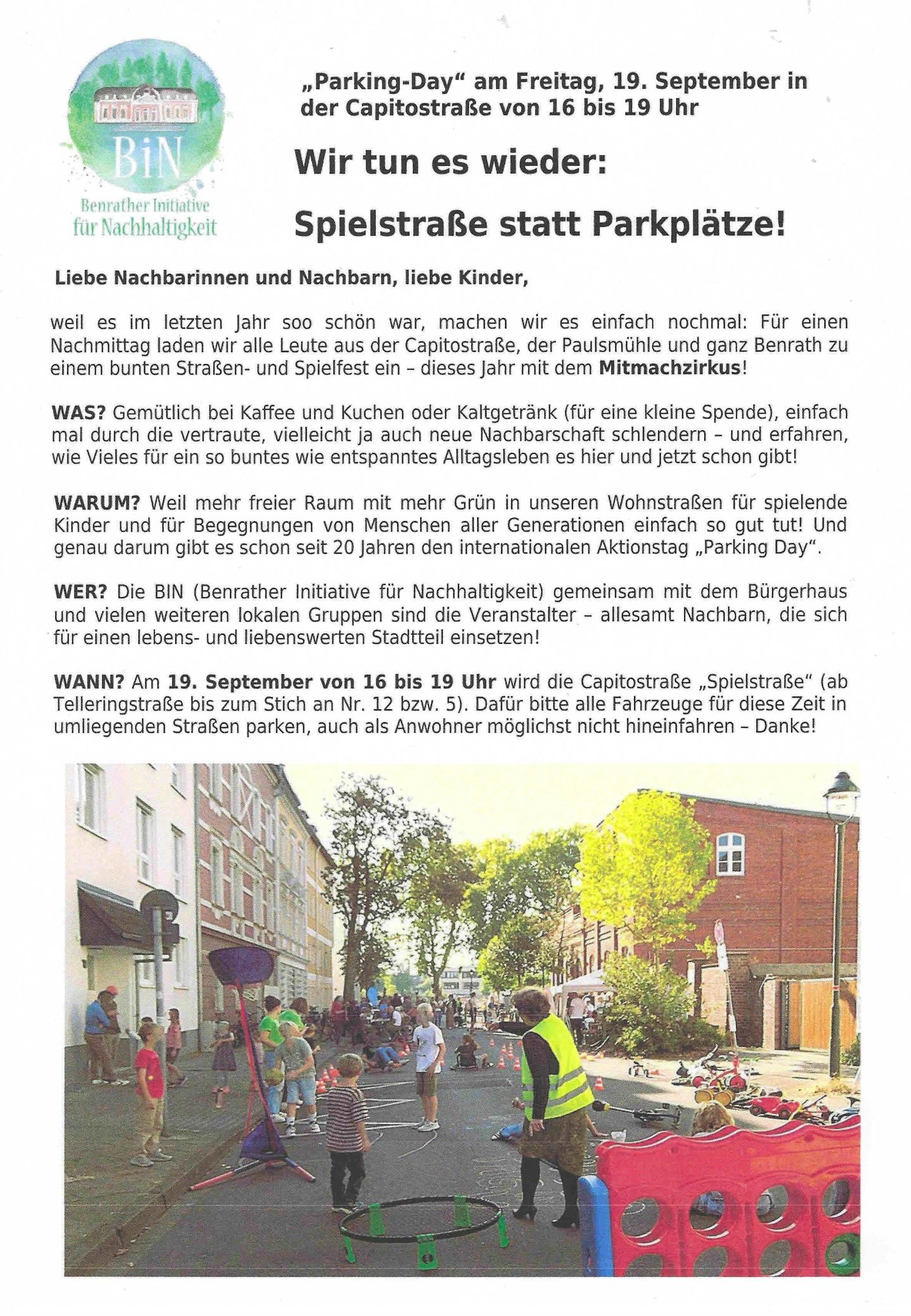 Parking Day 2025 in Düsseldorf-Benrath 19.9.2025 16:00 - 19:00 Uhr  Fr. 19. Sep. um 16:00 bis 19:00 Uhr  Parking Day 2025 in Düsseldorf-Benrath  Capitostraße, am Bürgerhaus Benrath  Wir tun es wieder! Einladung der Benrather Initiative für Nachhaltigkeit, BIN, zum "Parking Day 2025". Zum dritten Mal in Benrath und zum zweiten Mal in der Paulsmühle, wirbt die BIN mit diesem Straßen- und Nachbarschaftsfest für eine gemeinschaftliche Nutzung des Straßenraumes. Für mehr Grün und Raum für nachbarschaftliche Begegnung. Wir laden ein zu: Kaffee und Kuchen, Live-Musik und Informationen, Trödelmarkt und Kleidertauschbörse, dem Mitmachzirkus und anderen Spielaktionen. Dazu lassen wir wieder einen Teil der Capitostraße als Spielstraße sperren. Seien Sie also herzlich eingeladen und feiern mit uns, denn eine andere Alltagsqualität ist möglich. Wir freuen uns, dass sich so viele Organisationen aus Benrath beteiligen: Das Bürgerhaus, das Spektakulum, der Benrather Kulturkreis, die Heimatgemeinschaft Groß Benrath, die Stadtteilbücherei, das Heimatarchiv, das Bunte Beet Benrath, die evangelische Jugend, die Naturfreunde ... Also, wir sehen uns am 19.9. ab 16.00 Uhr in der Capitostraße!  (Text-Quelle: nebenan.de Düsseldorf-Benrath - von Christina, BIN)