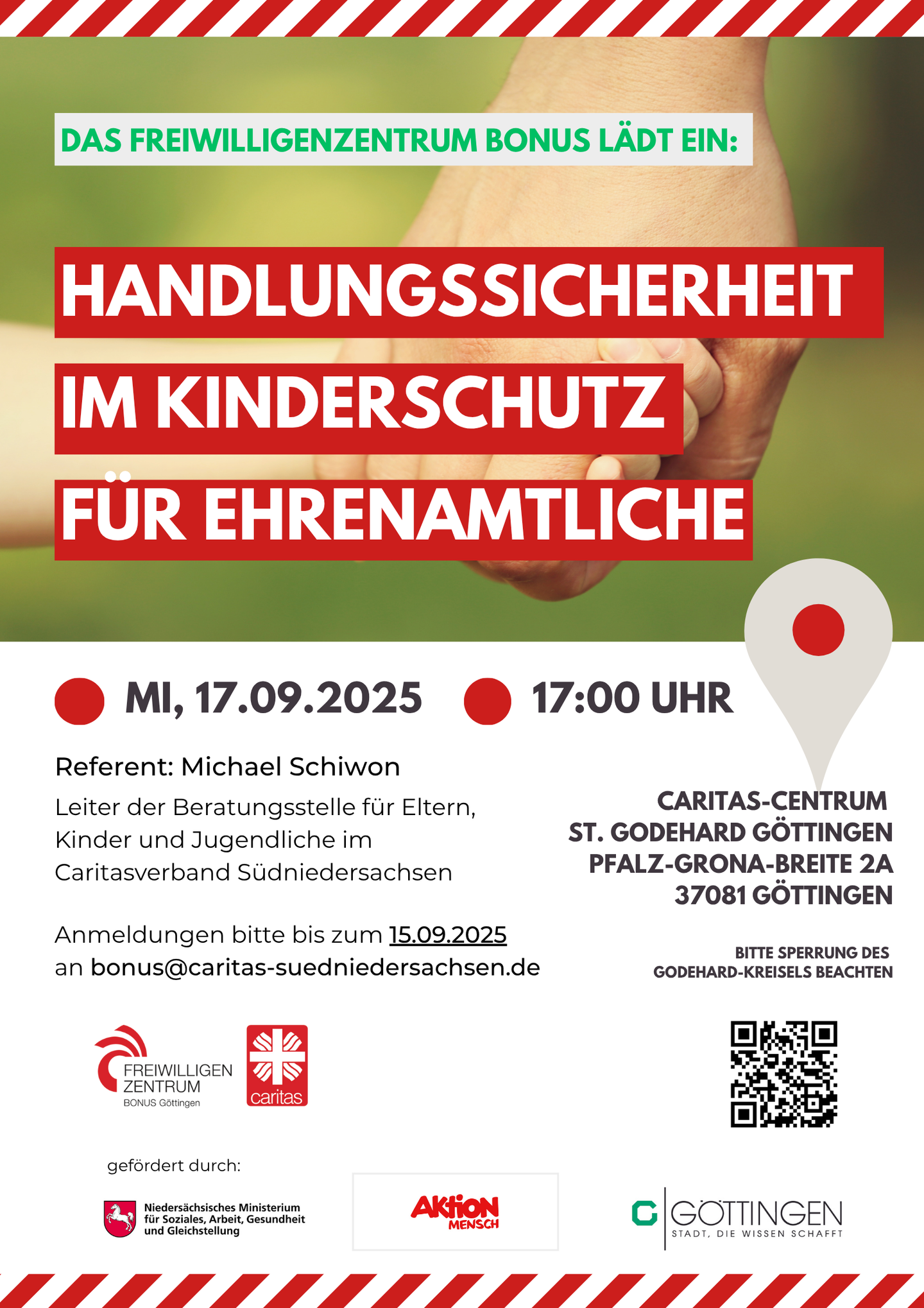 Plakat mit grüner und roter Schrift auf einem Foto von zwei sich haltenden Händen. Überschrift: „Das Freiwilligenzentrum BONUS lädt ein: Handlungssicherheit im Kinderschutz für Ehrenamtliche“. Darunter Datum Mittwoch, 17.09.2025 um 17:00 Uhr im Caritas-Centrum St. Godehard, Pfalz-Grona-Breite 2a, 37081 Göttingen, mit Hinweis auf die Sperrung des Godehard-Kreisels. Referent ist Michael Schiwon, Leiter der Beratungsstelle für Eltern, Kinder und Jugendliche im Caritasverband Südniedersachsen. Anmeldeschluss: 15.09.2025, E-Mail: bonus@caritas-suedniedersachsen.de, Telefon: 0551 / 999 59-26. Logos von Freiwilligenzentrum BONUS, Caritas, Niedersächsischem Ministerium für Soziales, Arbeit, Gesundheit und Gleichstellung, Aktion Mensch und Stadt Göttingen.