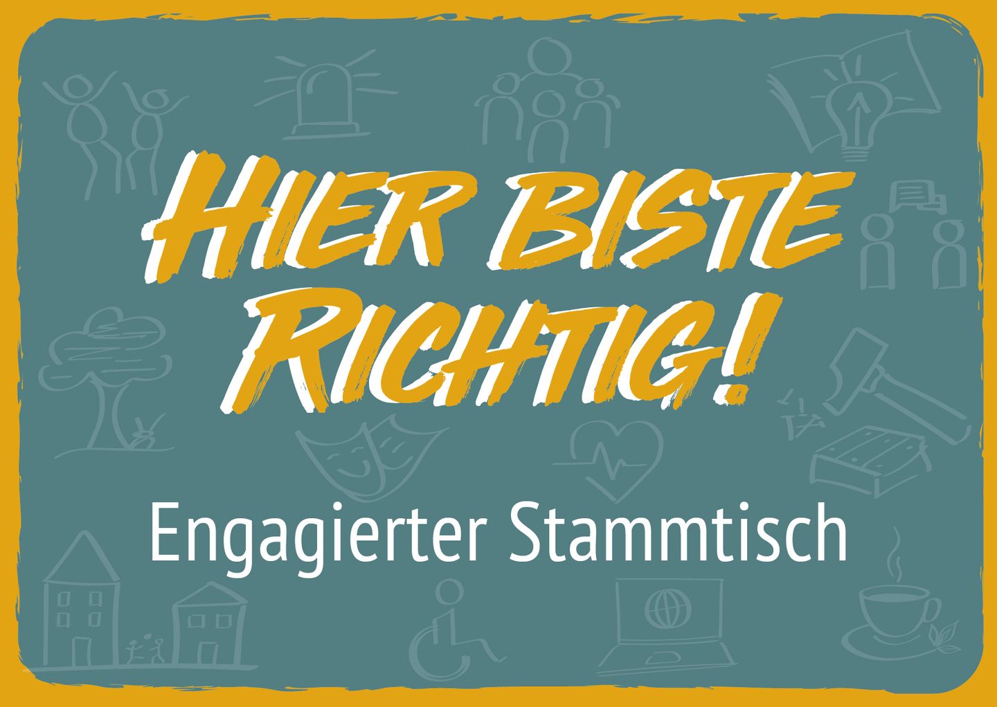 Schrift: Hier biste richtig! Engagierter Stammtisch