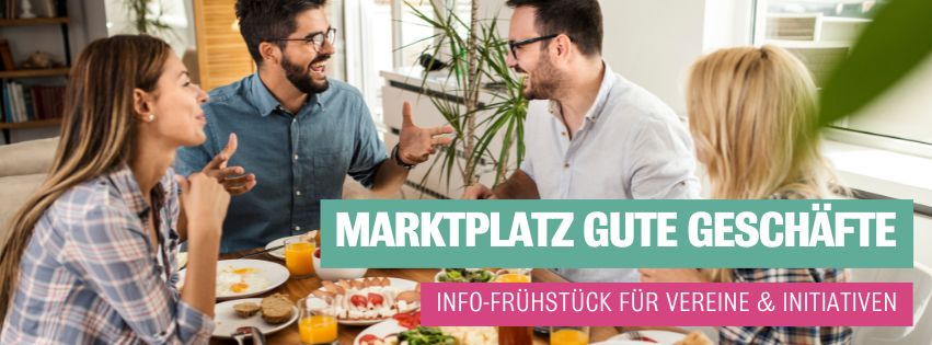 Vier Menschen sitzen an einem Frühstückstisch, unterhalten sich angeregt und lachen. Auf dem Tisch stehen Brötchen, Obst, Saft und Kaffee. Über dem Bild steht der Text: Marktplatz Gute Geschäfte – Info-Frühstück für Vereine & Initiativen.