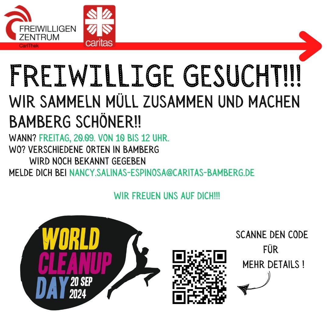  Freiwillige gesucht!  Wir sammeln Müll ein und machen Bamberg sauberer!  Wann? Freitag, 20.09., von 10 bis 12 Uhr.  Wo? An verschiedenen Orten in Bamberg (genaue Orte werden noch gesagt).  Kontakt: Melde dich bei Nancy Salinas-Espinosa: nancy.salinas-espinosa@caritas-bamberg.de  Wir freuen uns auf dich!  World Cleanup Day - 20. September 2024  Scanne den Code für mehr Informationen!